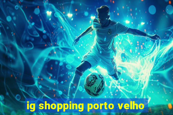 ig shopping porto velho